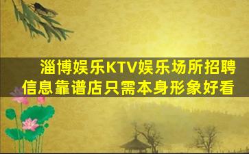 淄博娱乐KTV娱乐场所招聘信息靠谱店只需本身形象好看